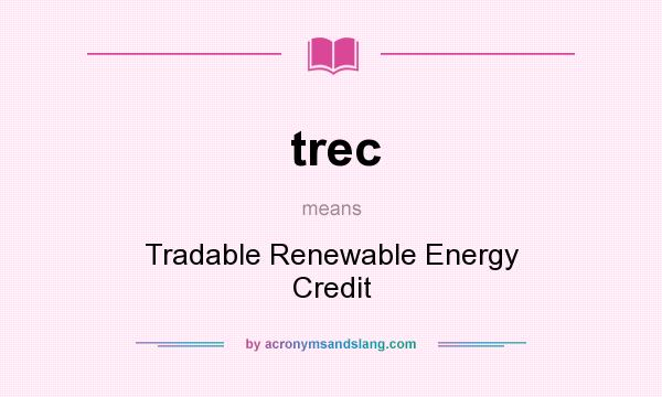 What does trec mean? It stands for Tradable Renewable Energy Credit