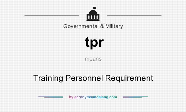 What does tpr mean? It stands for Training Personnel Requirement