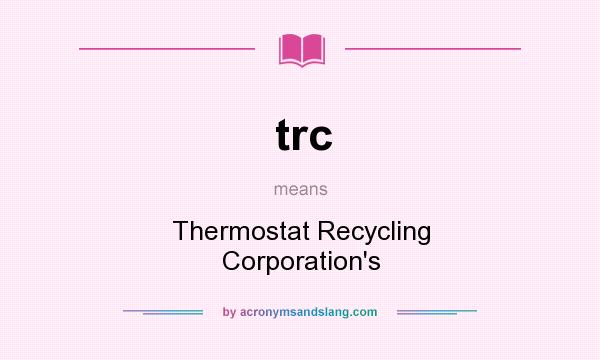 What does trc mean? It stands for Thermostat Recycling Corporation`s