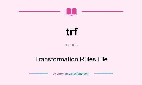 What does trf mean? It stands for Transformation Rules File