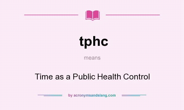 What does tphc mean? It stands for Time as a Public Health Control