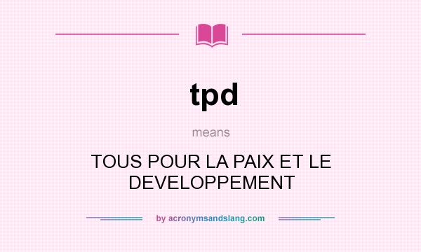 What does tpd mean? It stands for TOUS POUR LA PAIX ET LE DEVELOPPEMENT