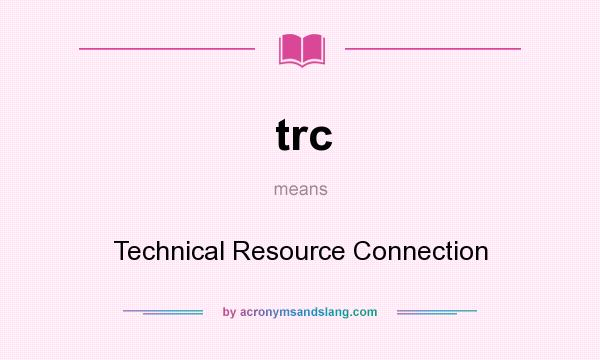 What does trc mean? It stands for Technical Resource Connection