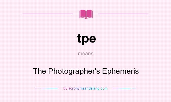 What does tpe mean? It stands for The Photographer`s Ephemeris