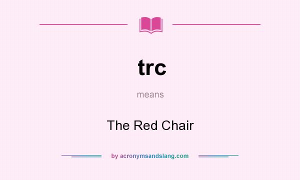 What does trc mean? It stands for The Red Chair