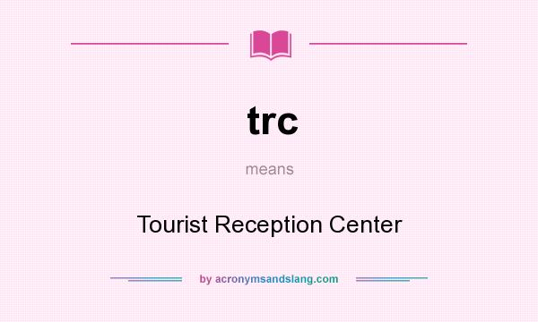 What does trc mean? It stands for Tourist Reception Center