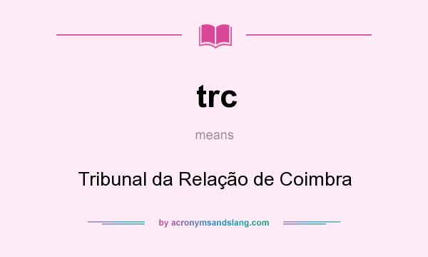 What does trc mean? It stands for Tribunal da Relação de Coimbra