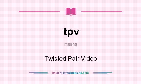 What does tpv mean? It stands for Twisted Pair Video