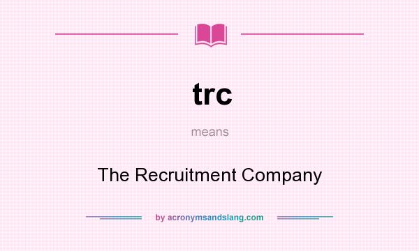 What does trc mean? It stands for The Recruitment Company