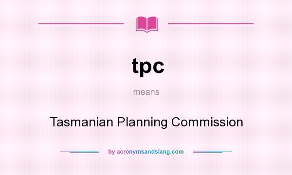 What does tpc mean? It stands for Tasmanian Planning Commission