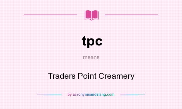 What does tpc mean? It stands for Traders Point Creamery