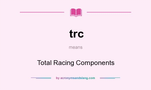 What does trc mean? It stands for Total Racing Components