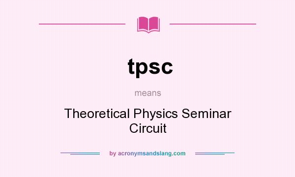 What does tpsc mean? It stands for Theoretical Physics Seminar Circuit