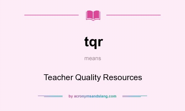 What does tqr mean? It stands for Teacher Quality Resources