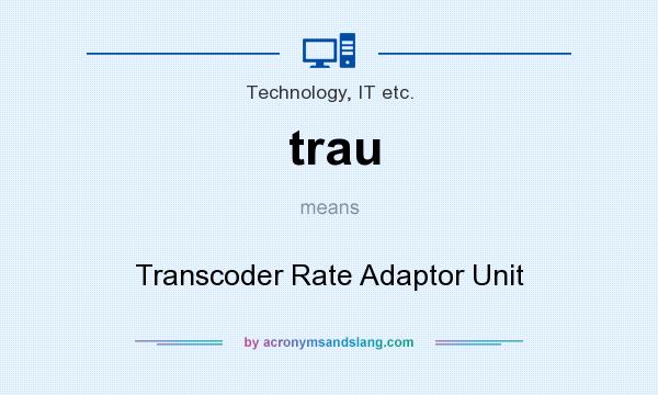 What does trau mean? It stands for Transcoder Rate Adaptor Unit
