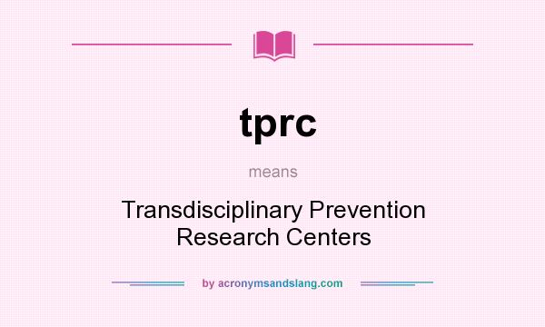 What does tprc mean? It stands for Transdisciplinary Prevention Research Centers