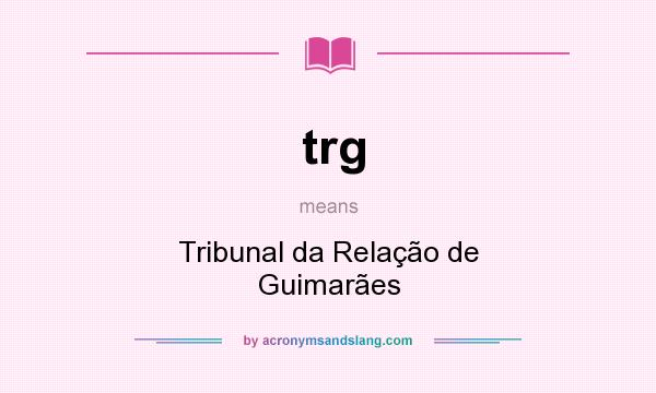 What does trg mean? It stands for Tribunal da Relação de Guimarães