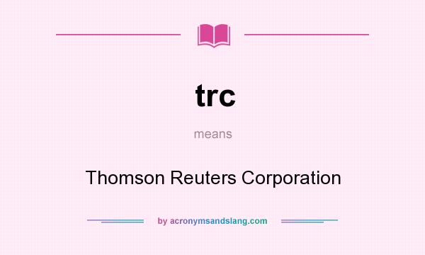 What does trc mean? It stands for Thomson Reuters Corporation