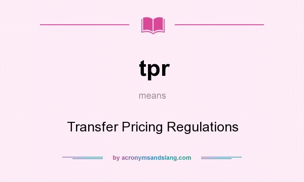What does tpr mean? It stands for Transfer Pricing Regulations