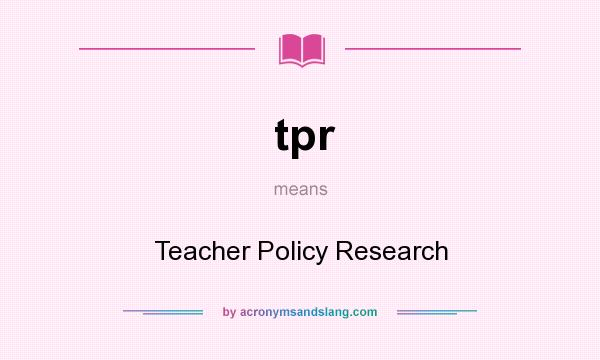 What does tpr mean? It stands for Teacher Policy Research