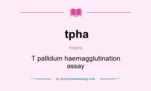 What does tpha mean? It stands for T pallidum haemagglutination assay