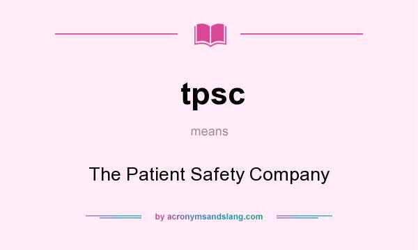 What does tpsc mean? It stands for The Patient Safety Company