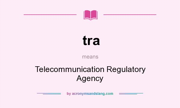 What does tra mean? It stands for Telecommunication Regulatory Agency