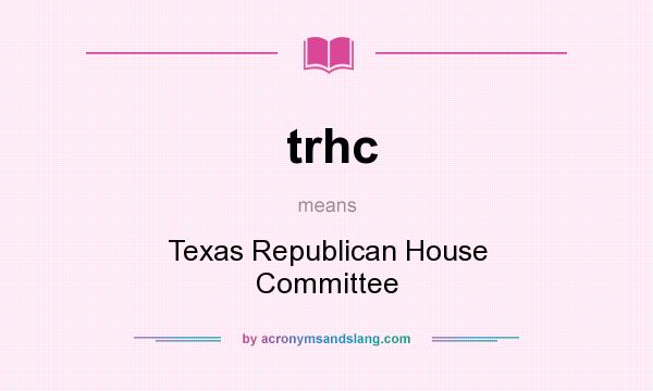 What does trhc mean? It stands for Texas Republican House Committee