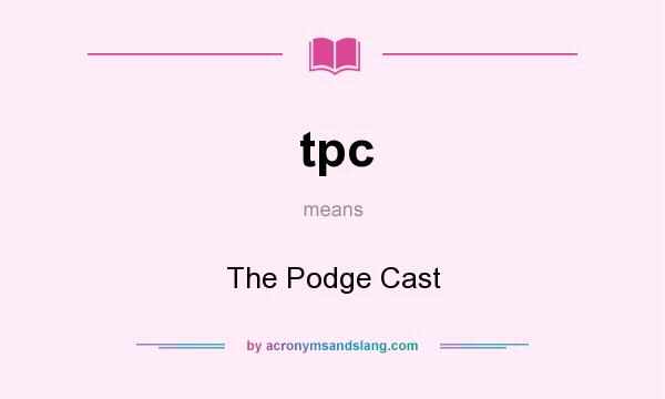 What does tpc mean? It stands for The Podge Cast