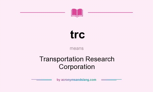 What does trc mean? It stands for Transportation Research Corporation