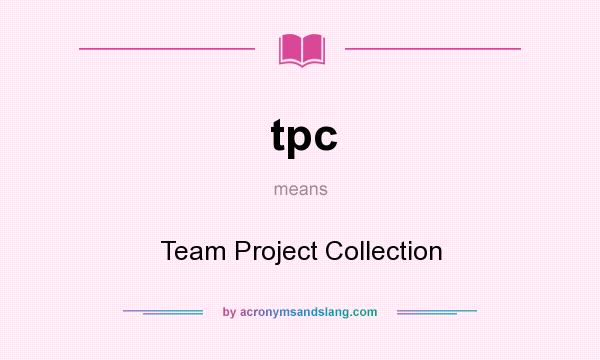 What does tpc mean? It stands for Team Project Collection