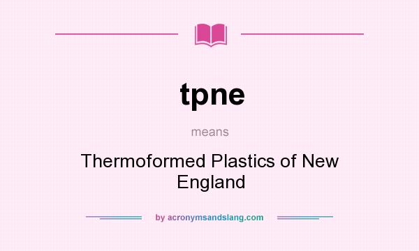 What does tpne mean? It stands for Thermoformed Plastics of New England