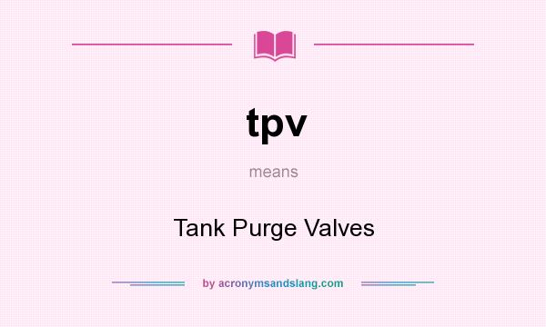 What does tpv mean? It stands for Tank Purge Valves