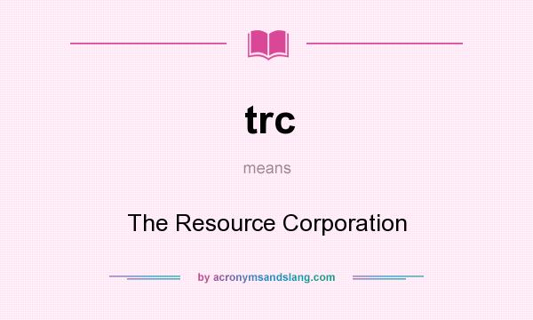 What does trc mean? It stands for The Resource Corporation