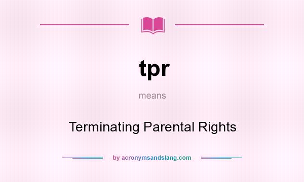 What does tpr mean? It stands for Terminating Parental Rights