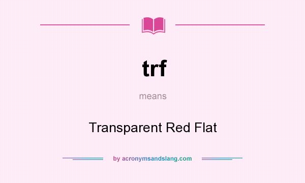 What does trf mean? It stands for Transparent Red Flat