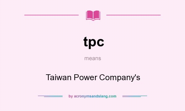 What does tpc mean? It stands for Taiwan Power Company`s