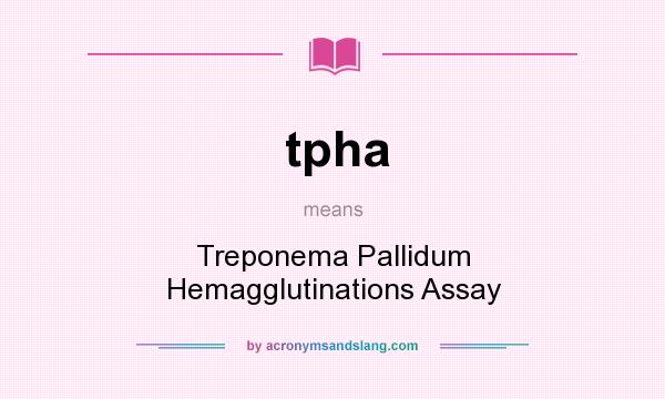 What does tpha mean? It stands for Treponema Pallidum Hemagglutinations Assay
