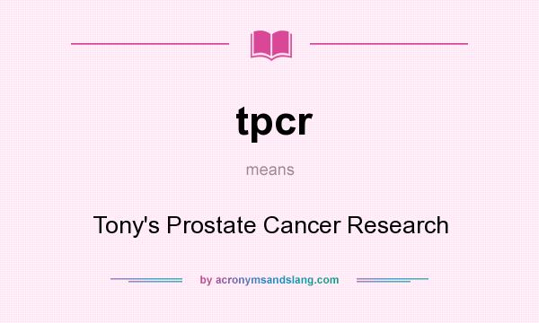 What does tpcr mean? It stands for Tony`s Prostate Cancer Research