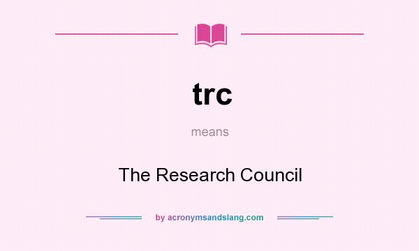 What does trc mean? It stands for The Research Council