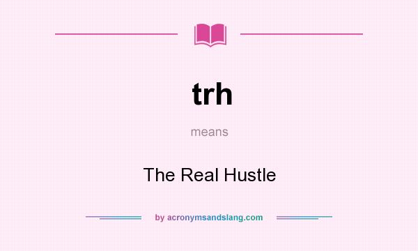 What does trh mean? It stands for The Real Hustle