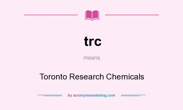 What does trc mean? It stands for Toronto Research Chemicals