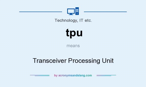What does tpu mean? It stands for Transceiver Processing Unit
