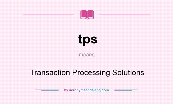 What does tps mean? It stands for Transaction Processing Solutions
