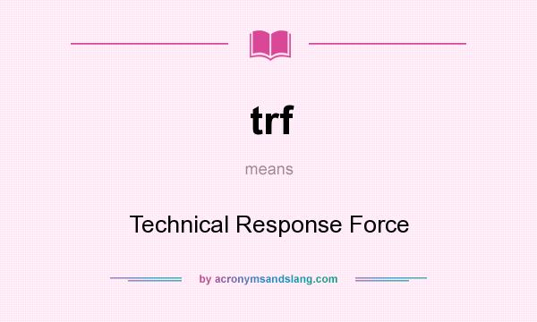 What does trf mean? It stands for Technical Response Force