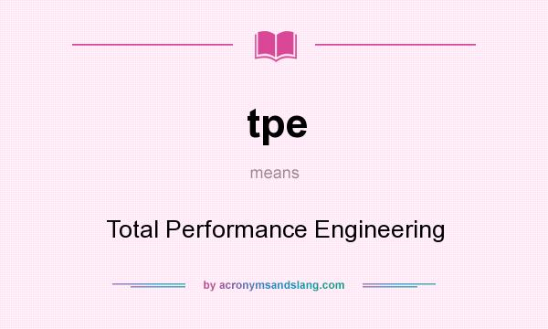 What does tpe mean? It stands for Total Performance Engineering
