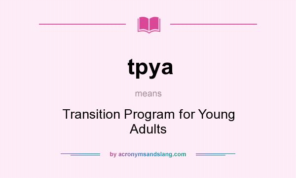 What does tpya mean? It stands for Transition Program for Young Adults