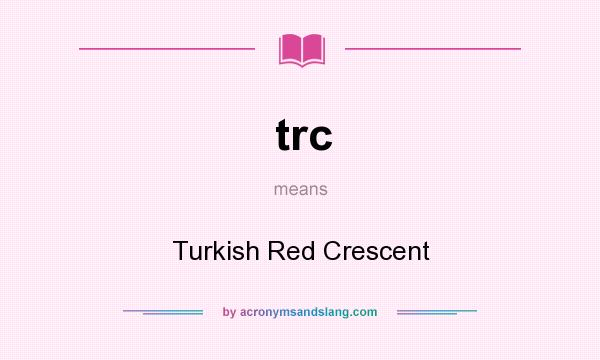 What does trc mean? It stands for Turkish Red Crescent