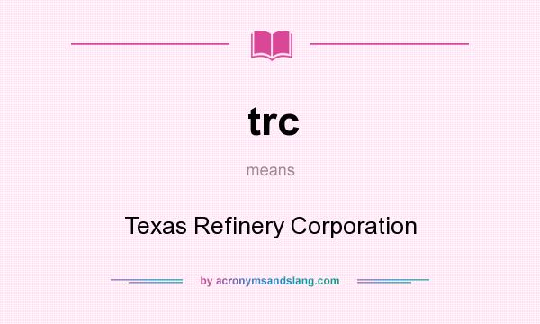 What does trc mean? It stands for Texas Refinery Corporation