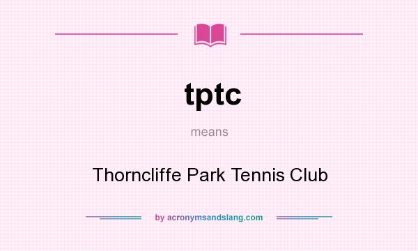 What does tptc mean? It stands for Thorncliffe Park Tennis Club